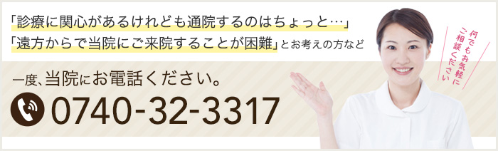 一度、当院にお電話ください。TEL: 0740-32-3317