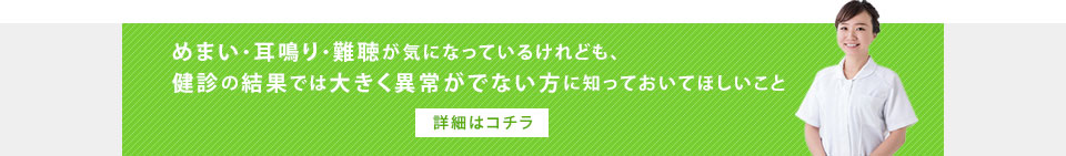 めまい・耳鳴り・難聴が気になっているけれども、健診の結果では大きく異常がでない方に知っておいてほしいこと